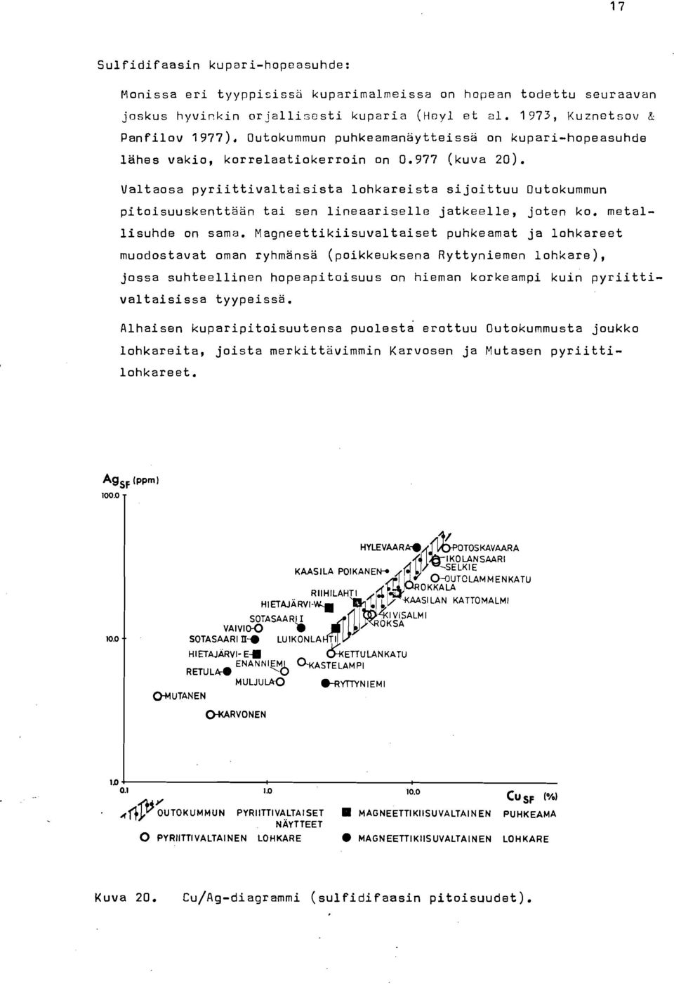 Valtaosa pyriittivaltaisista lohkareista sijoittuu Outokummun pitoisuuskenttään tai sen lineaariselle jatkeelle, joten ko. metal- lisuhde on sama.