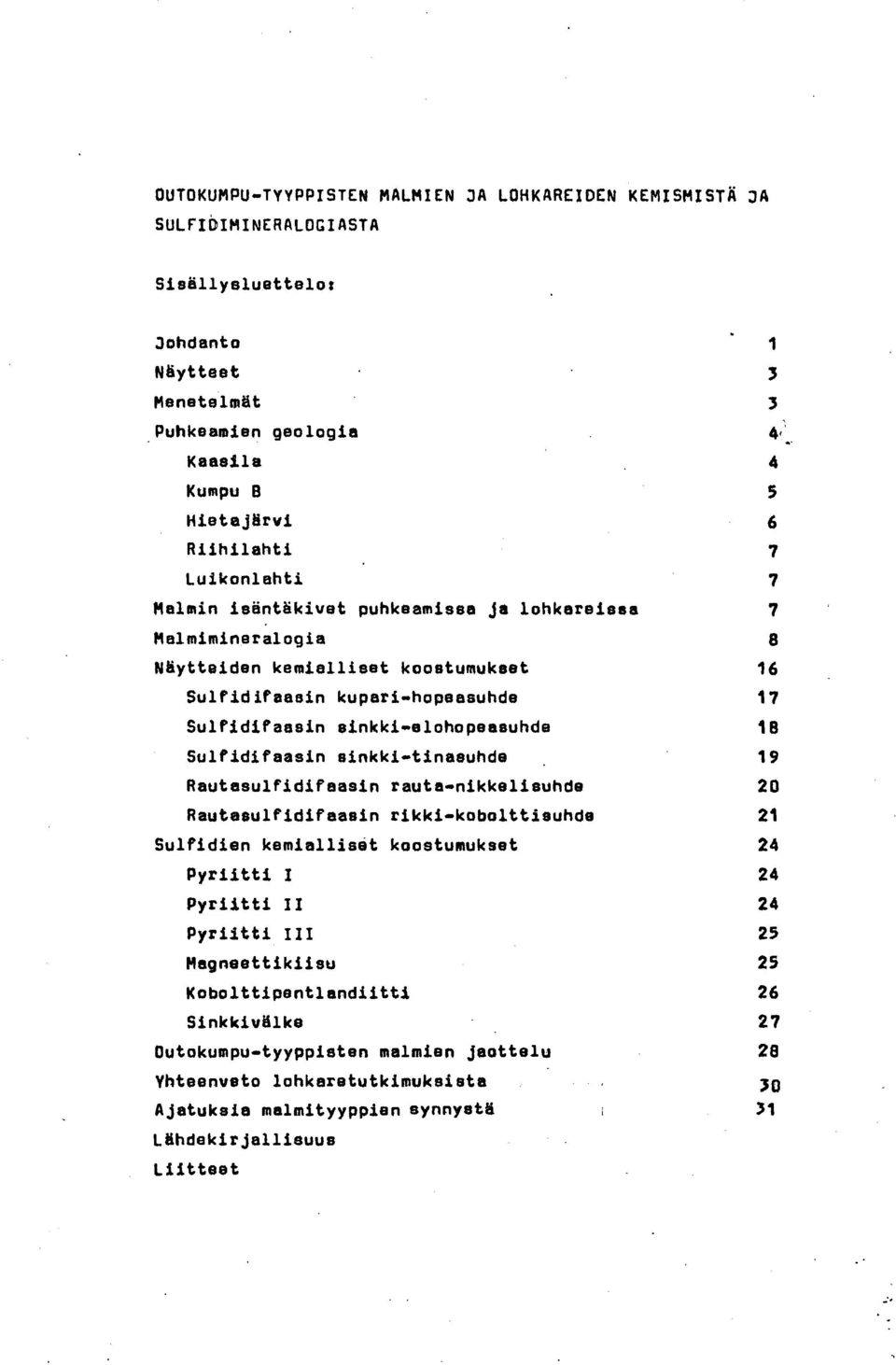 sinkki-elohopeasuhde Sulfidifaasin sinkki-tinasuhde, Rautasulfidifaasin rauta-nikkelisuhde Rautssulfidifsaein rikki-kobolttisuhde Sulfidien kemialliset kooetumukset Pyriitti 1