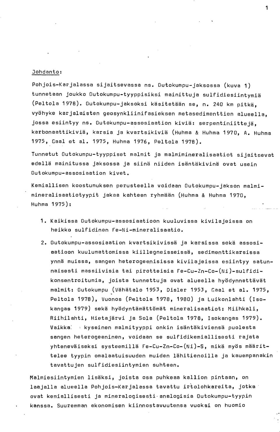 Outokumpu-assosiaation kiviä: serpentiniitteja, karbonaattikivia, karsia ja kvartsikivia uhma & Huhrna 1970, A. Huhrna 1975, Gaal et al. 1975, Huhrna 1976, Peltola 1978).