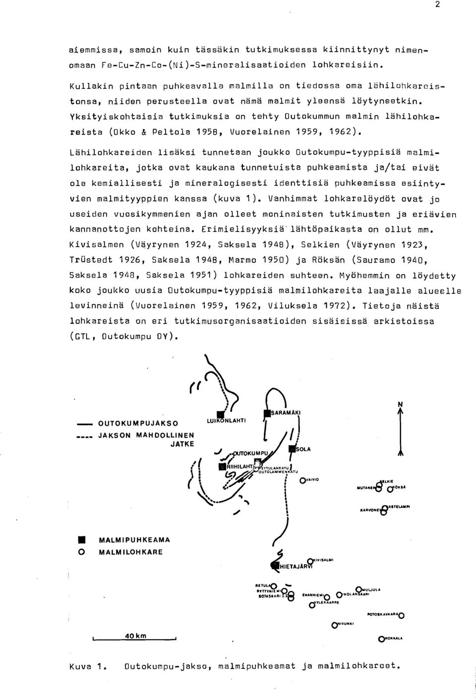 Yksityiskohtaisia tutkimuksia on tehty Outokummun malmin lahilohka- reista (0kko & Peltola 1958, Vuorelainen 1959, 1962).