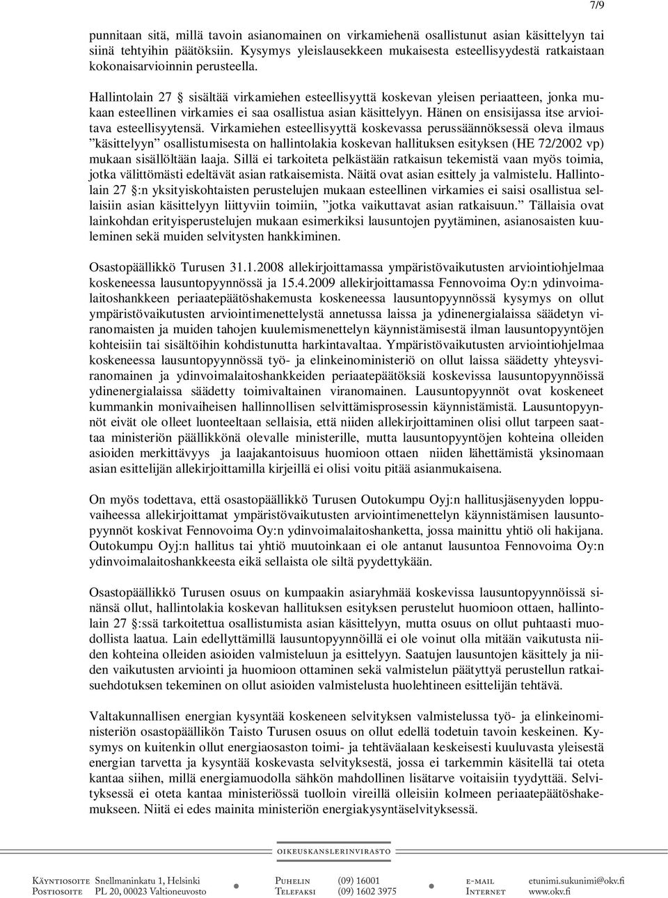 Hallintolain 27 sisältää virkamiehen esteellisyyttä koskevan yleisen periaatteen, jonka mukaan esteellinen virkamies ei saa osallistua asian käsittelyyn.