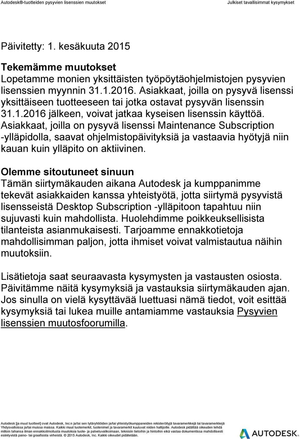 Asiakkaat, joilla on pysyvä lisenssi Maintenance Subscription -ylläpidolla, saavat ohjelmistopäivityksiä ja vastaavia hyötyjä niin kauan kuin ylläpito on aktiivinen.