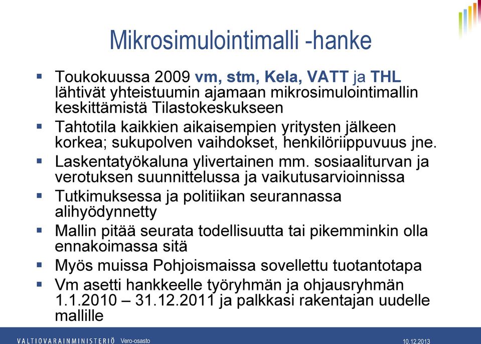 sosiaaliturvan ja verotuksen suunnittelussa ja vaikutusarvioinnissa Tutkimuksessa ja politiikan seurannassa alihyödynnetty Mallin pitää seurata todellisuutta tai