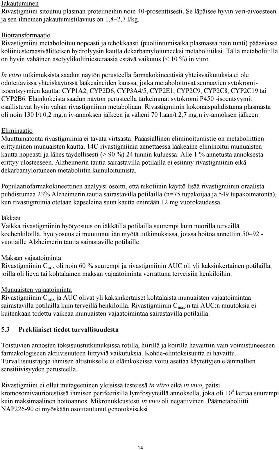 metaboliitiksi. Tällä metaboliitilla on hyvin vähäinen asetyylikoliiniesteraasia estävä vaikutus (< 10 %) in vitro.