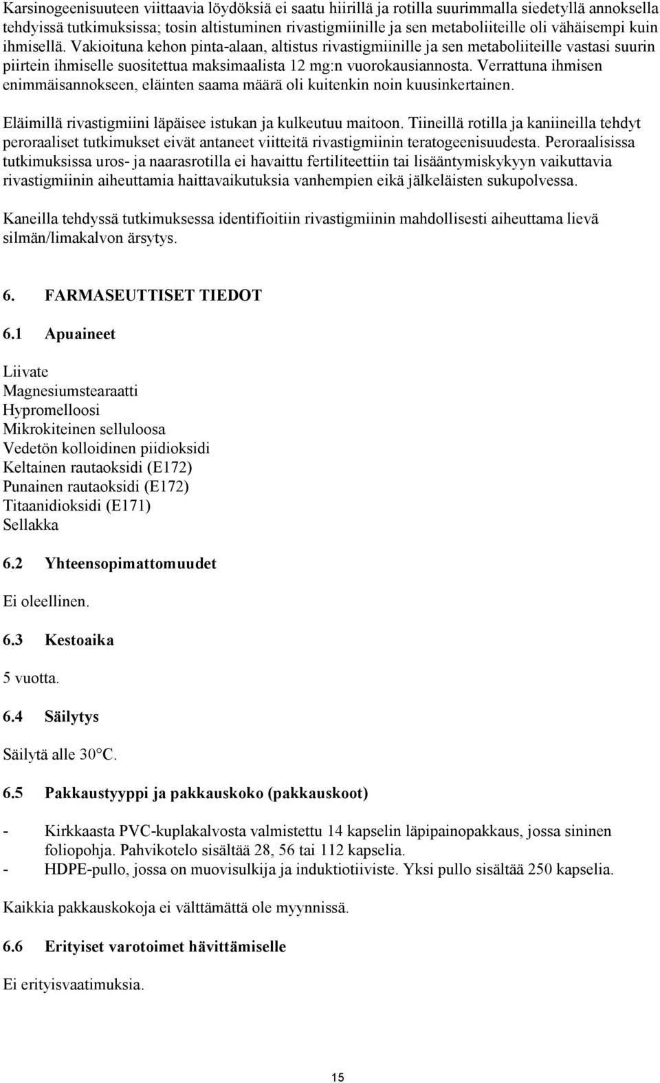 Verrattuna ihmisen enimmäisannokseen, eläinten saama määrä oli kuitenkin noin kuusinkertainen. Eläimillä rivastigmiini läpäisee istukan ja kulkeutuu maitoon.