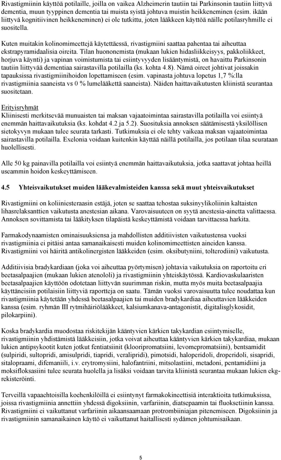 Kuten muitakin kolinomimeettejä käytettäessä, rivastigmiini saattaa pahentaa tai aiheuttaa ekstrapyramidaalisia oireita.