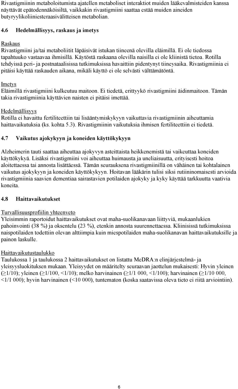 Ei ole tiedossa tapahtuuko vastaavaa ihmisillä. Käytöstä raskaana olevilla naisilla ei ole kliinistä tietoa.