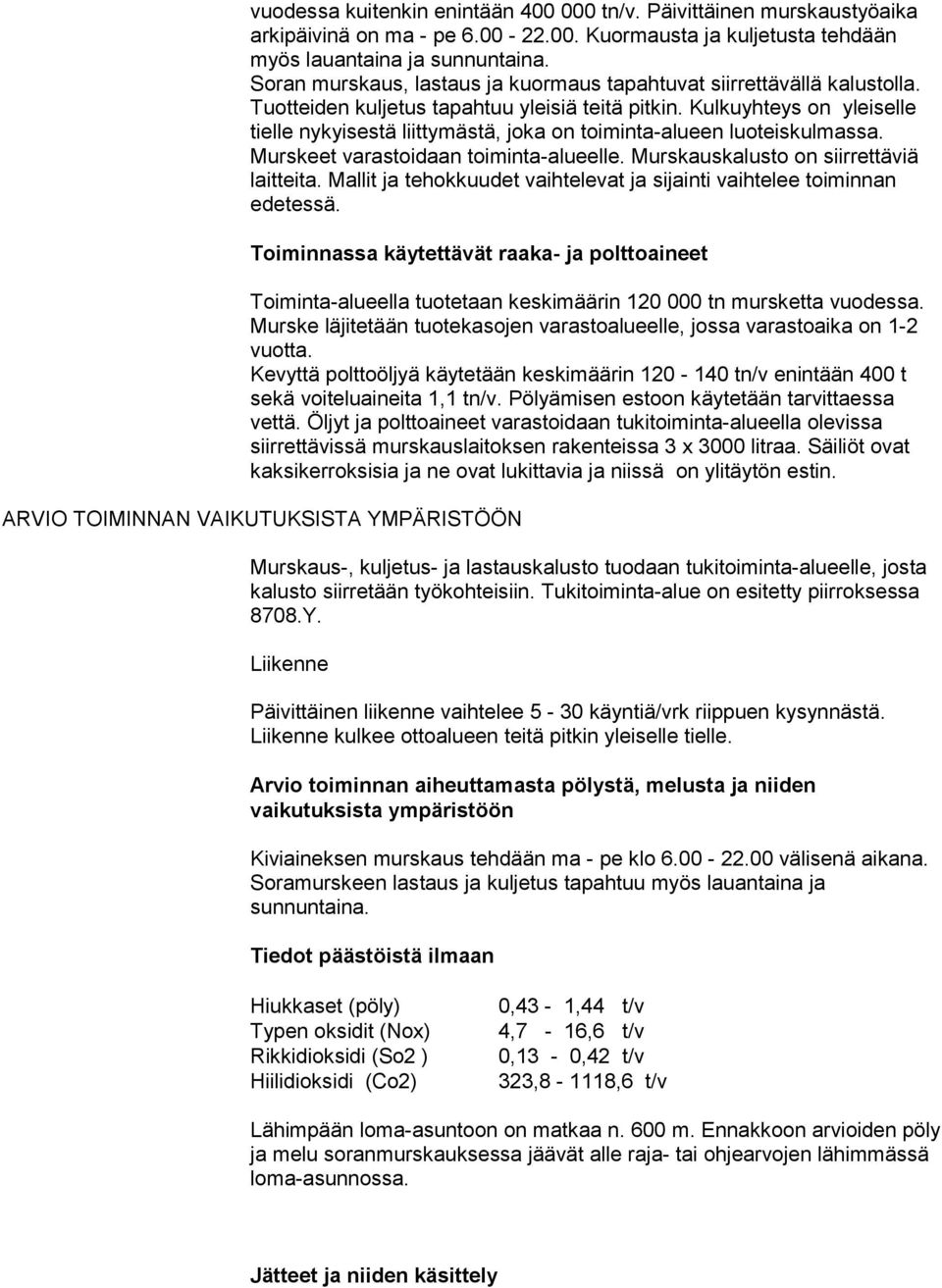 Kulkuyhteys on yleiselle tielle nykyisestä liittymästä, joka on toiminta-alueen luoteiskulmassa. Murskeet varastoidaan toiminta-alueelle. Murskauskalusto on siirrettäviä laitteita.