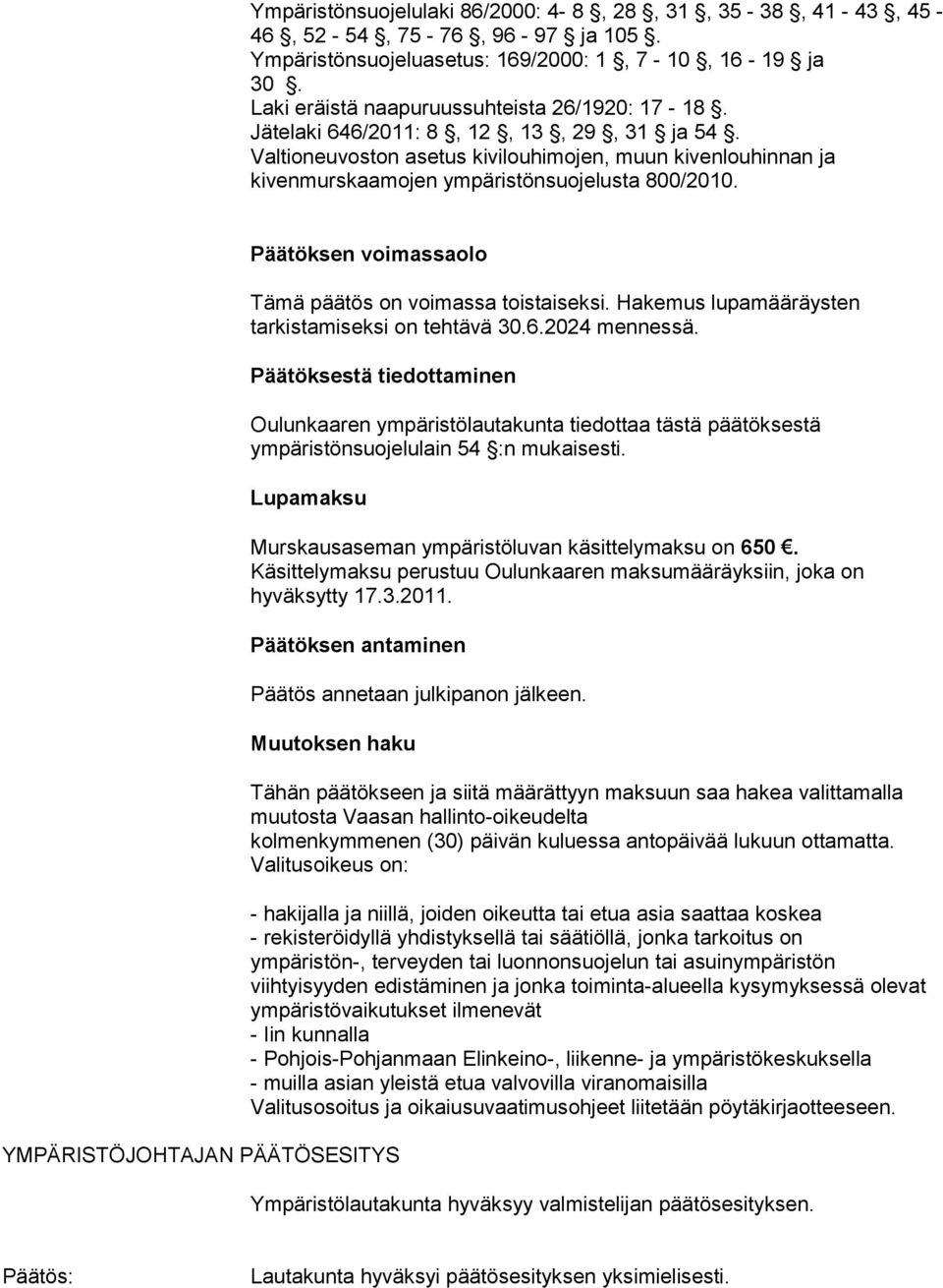 Päätöksen voimassaolo Tämä päätös on voimassa toistaiseksi. Hakemus lupamääräysten tarkistamiseksi on tehtävä 30.6.2024 mennessä.