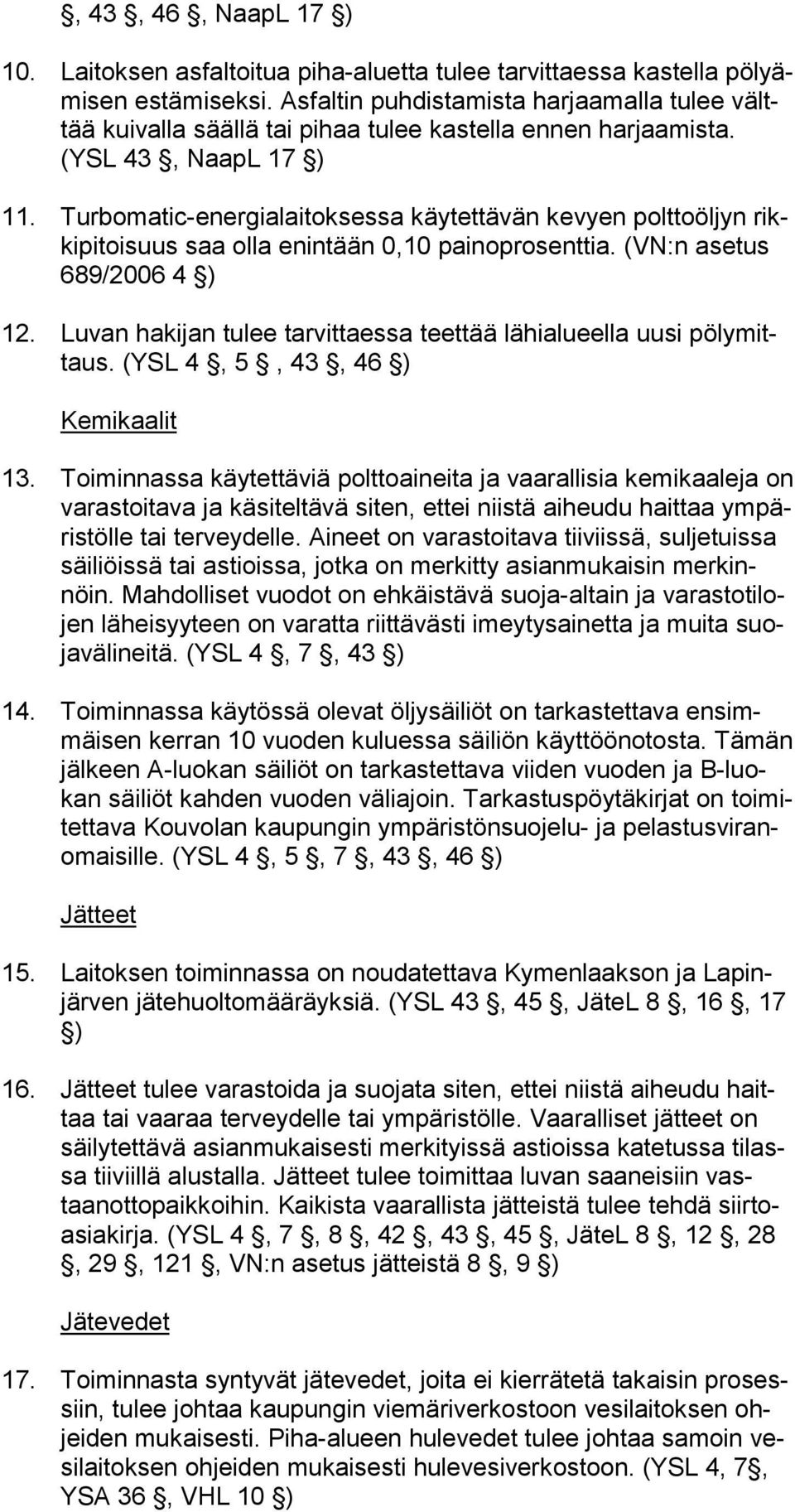 Turbomatic-energialaitoksessa käytettävän kevyen polttoöljyn rikki pi toi suus saa olla enintään 0,10 painoprosenttia. (VN:n asetus 689/2006 4 ) 12.