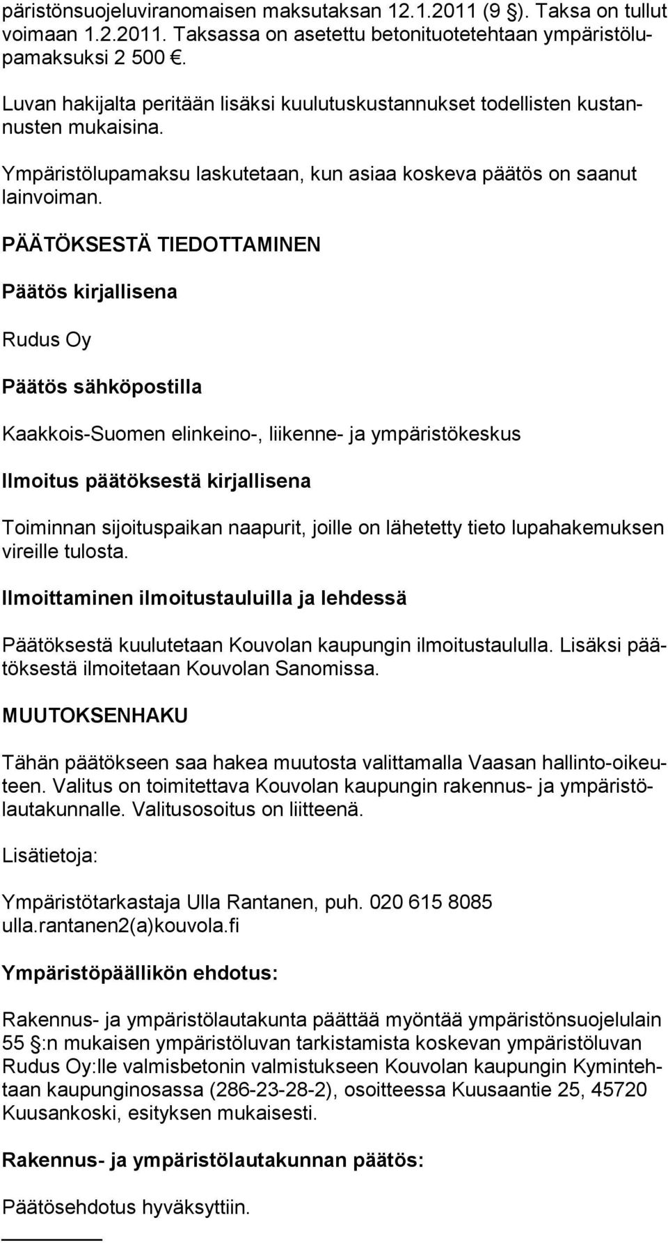 PÄÄTÖKSESTÄ TIEDOTTAMINEN Päätös kirjallisena Rudus Oy Päätös sähköpostilla Kaakkois-Suomen elinkeino-, liikenne- ja ympäristökeskus Ilmoitus päätöksestä kirjallisena Toiminnan sijoituspaikan