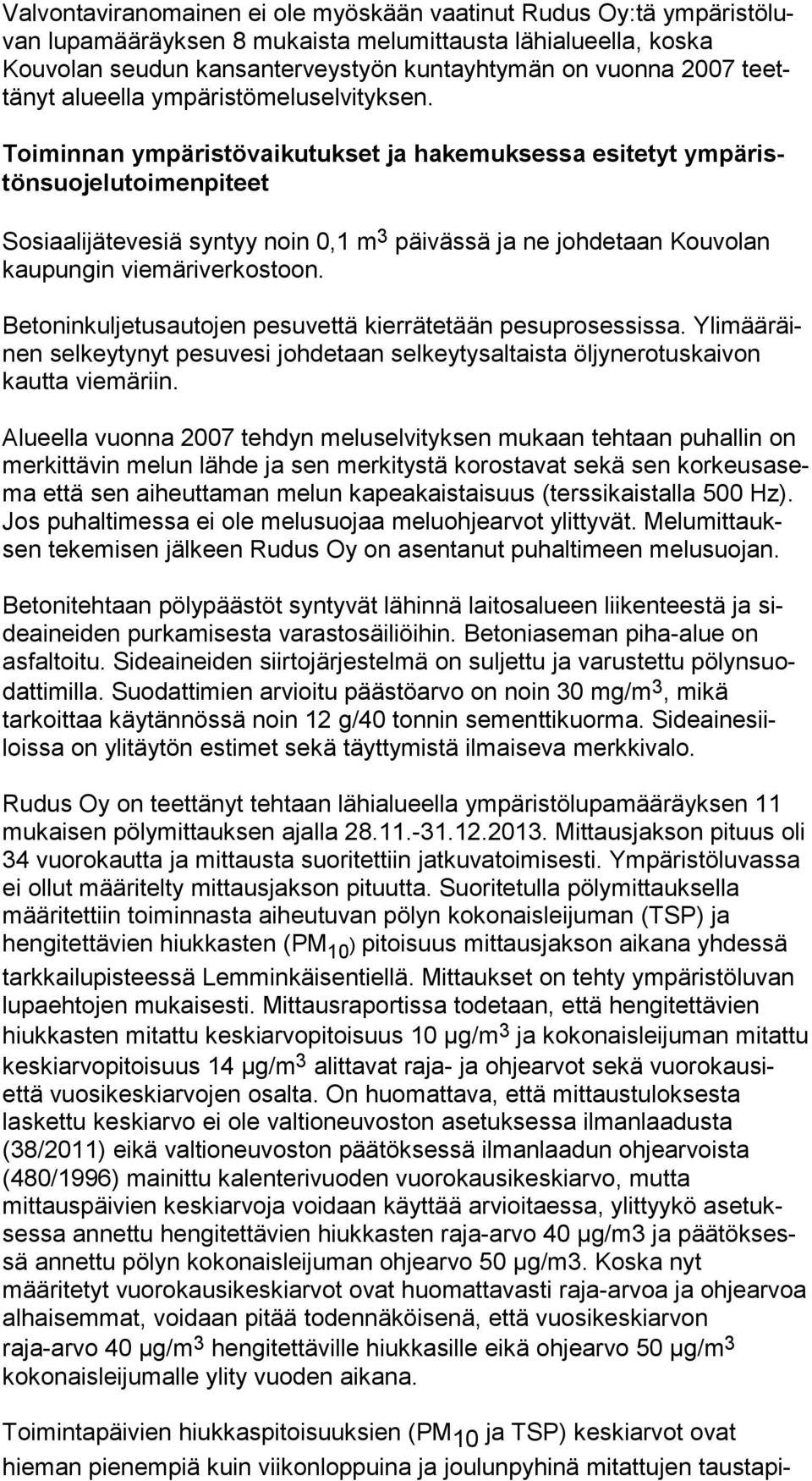 Toiminnan ympäristövaikutukset ja hakemuksessa esitetyt ym pä ristön suo je lu toi men pi teet Sosiaalijätevesiä syntyy noin 0,1 m 3 päivässä ja ne johdetaan Kouvolan kau pun gin viemäriverkostoon.