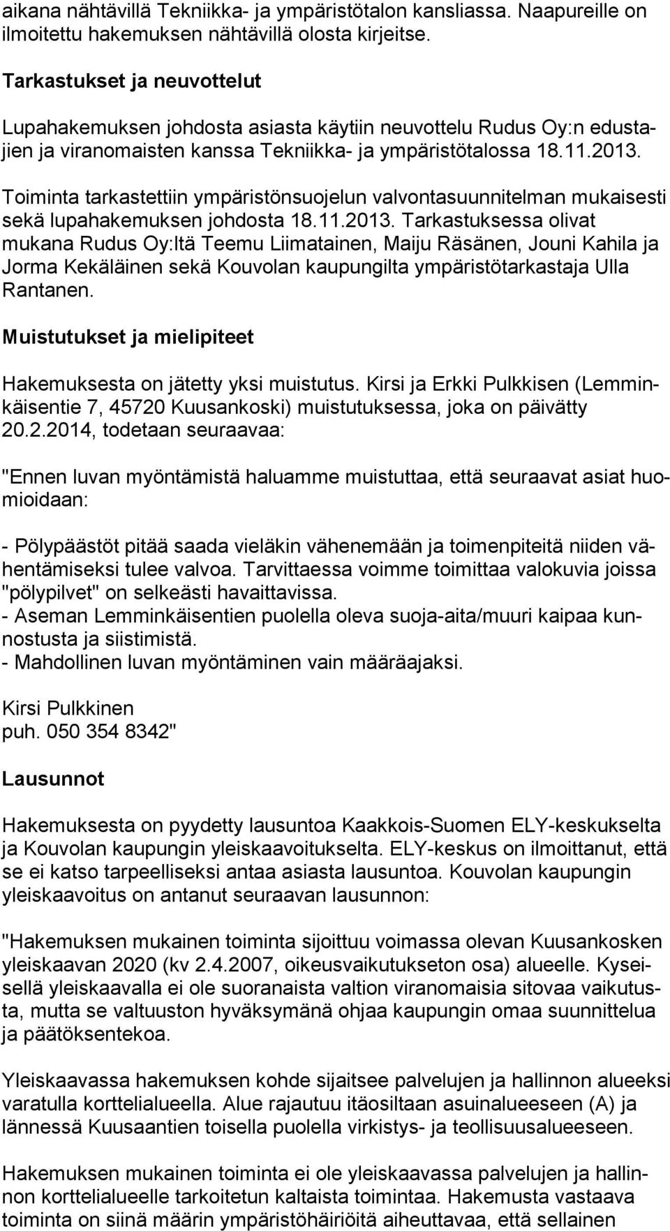 Toiminta tarkastettiin ympäristönsuojelun valvontasuunnitelman mu kai ses ti sekä lupahakemuksen johdosta 18.11.2013.