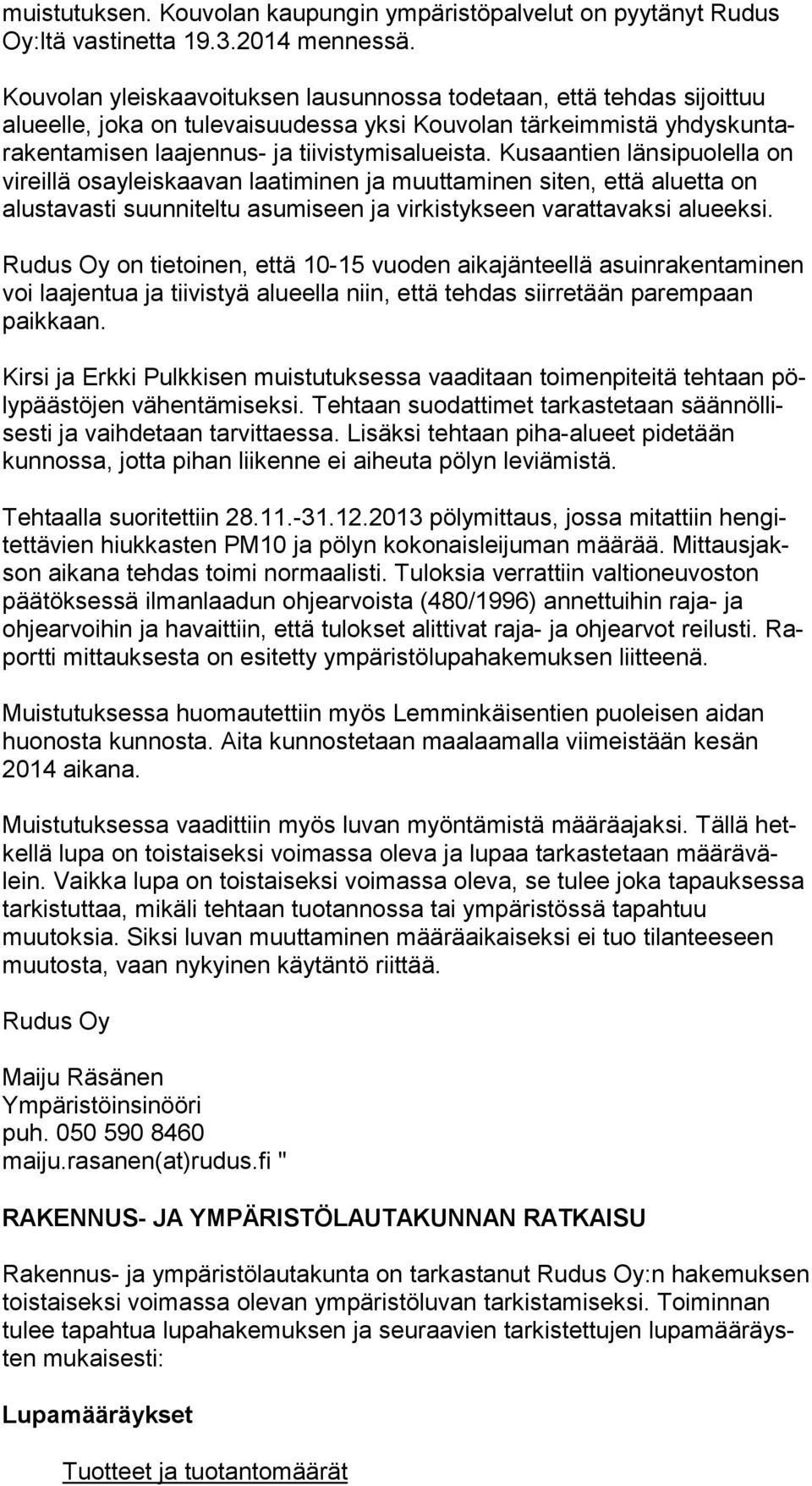 Kusaantien län si puo lel la on vireillä osayleiskaavan laatiminen ja muuttaminen siten, et tä aluet ta on alustavasti suunniteltu asumiseen ja virkistykseen va rat ta vak si alueeksi.