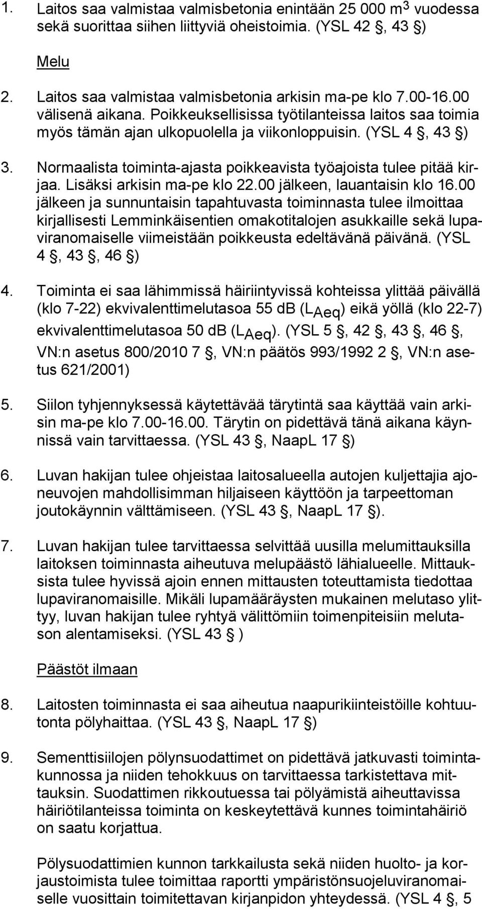 Normaalista toiminta-ajasta poikkeavista työajoista tulee pitää kirjaa. Lisäksi arkisin ma-pe klo 22.00 jälkeen, lauantaisin klo 16.