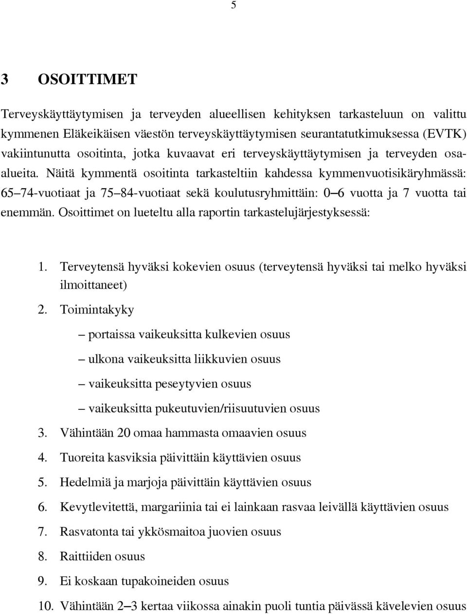 Näitä kymmentä osoitinta tarkasteltiin kahdessa kymmenvuotisikäryhmässä: 65 74-vuotiaat ja 75 84-vuotiaat sekä koulutusryhmittäin: 6 vuotta ja 7 vuotta tai enemmän.