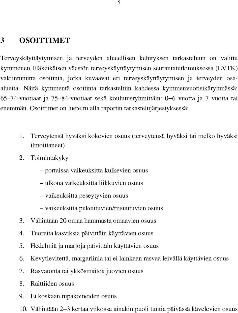 Näitä kymmentä osoitinta tarkasteltiin kahdessa kymmenvuotisikäryhmässä: 65 74-vuotiaat ja 75 84-vuotiaat sekä koulutusryhmittäin: 6 vuotta ja 7 vuotta tai enemmän.