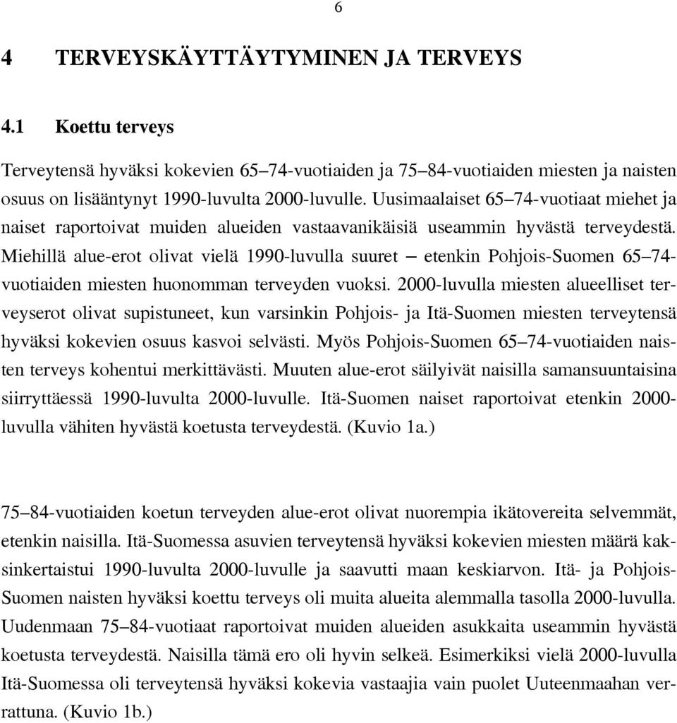 Miehillä alue-erot olivat vielä 199-luvulla suuret etenkin Suomen 65 74- vuotiaiden miesten huonomman terveyden vuoksi.