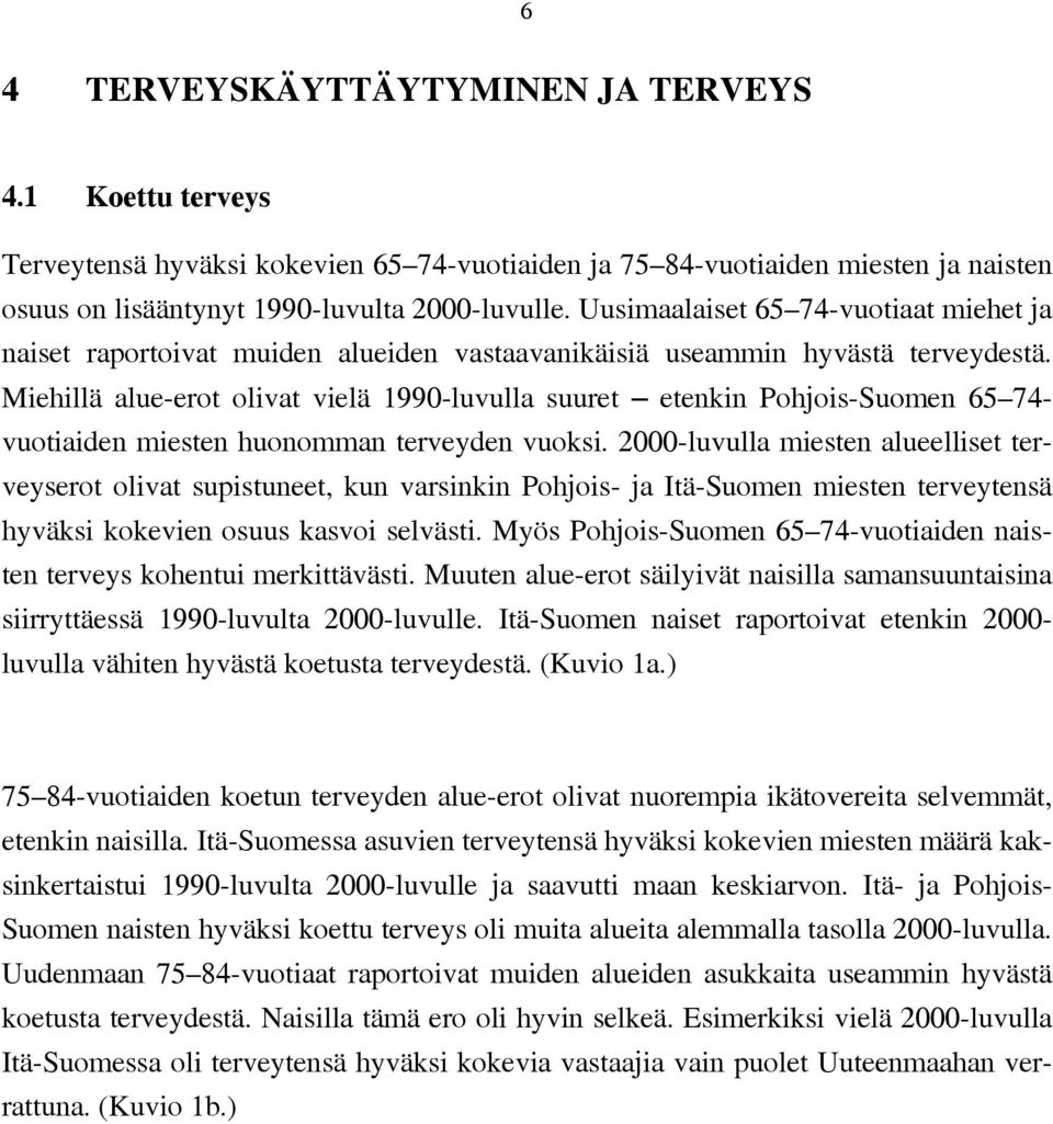 Miehillä alue-erot olivat vielä 199-luvulla suuret etenkin Suomen 65 74- vuotiaiden miesten huonomman terveyden vuoksi.