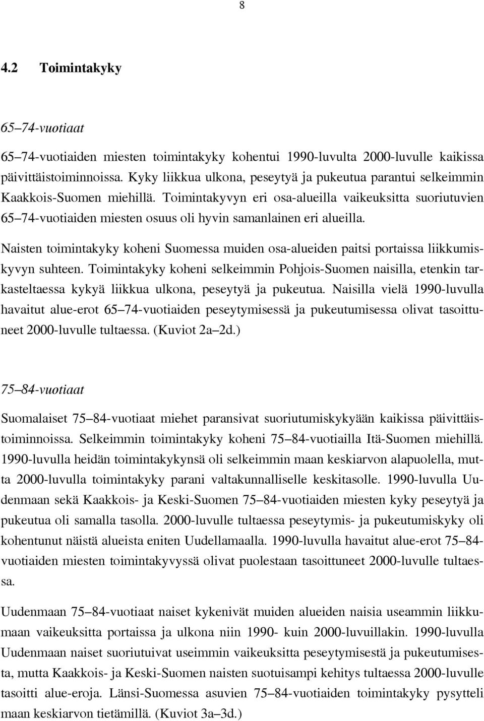 Toimintakyvyn eri osa-alueilla vaikeuksitta suoriutuvien 65 74-vuotiaiden miesten osuus oli hyvin samanlainen eri alueilla.