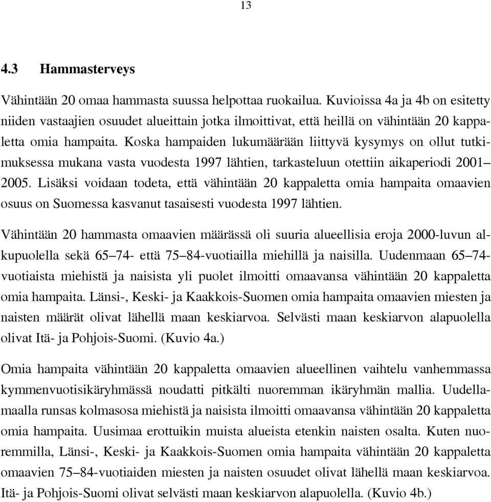 Koska hampaiden lukumäärään liittyvä kysymys on ollut tutkimuksessa mukana vasta vuodesta 1997 lähtien, tarkasteluun otettiin aikaperiodi 21 25.