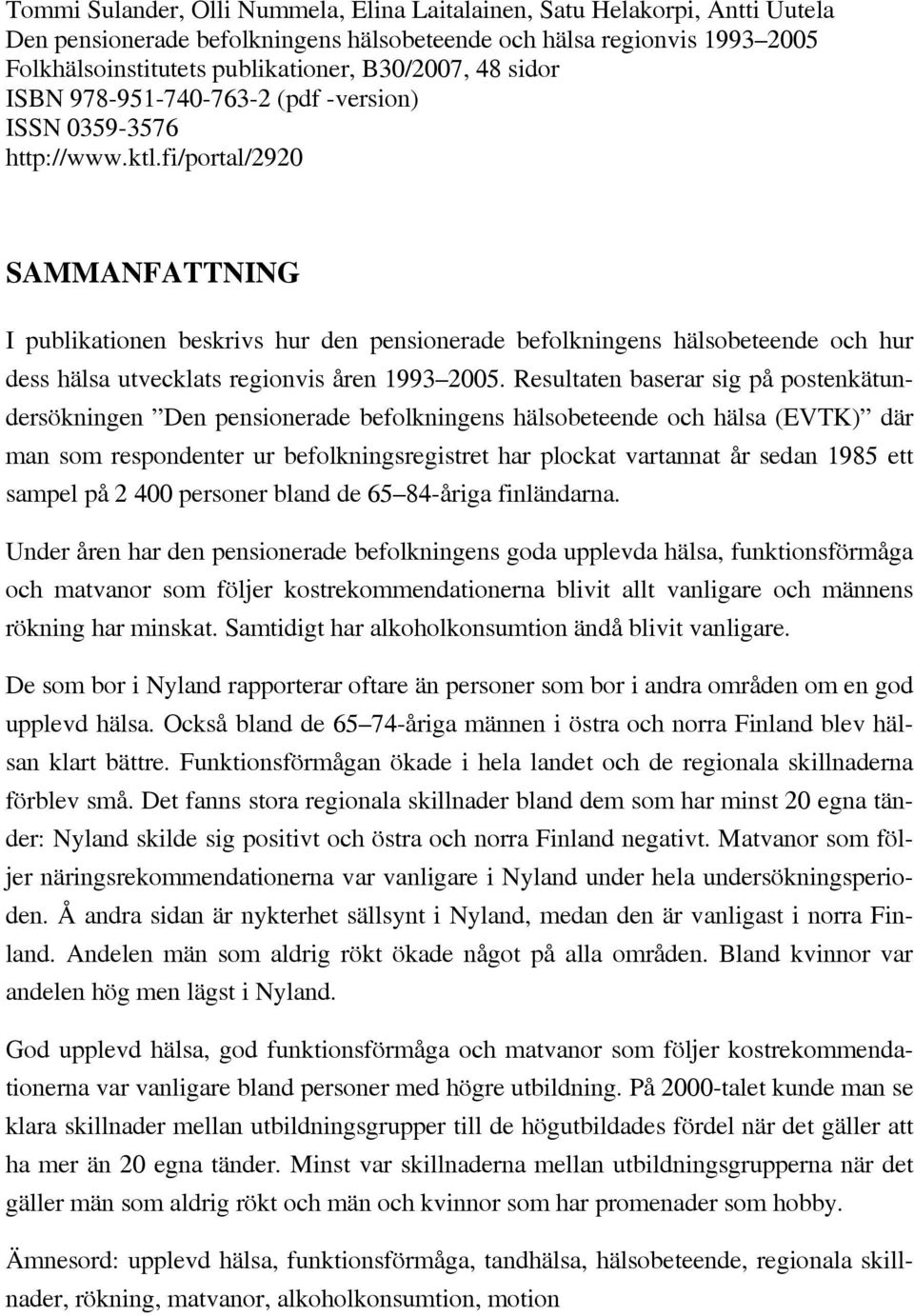 fi/portal/292 SAMMANFATTNING I publikationen beskrivs hur den pensionerade befolkningens hälsobeteende och hur dess hälsa utvecklats regionvis åren 1993 25.