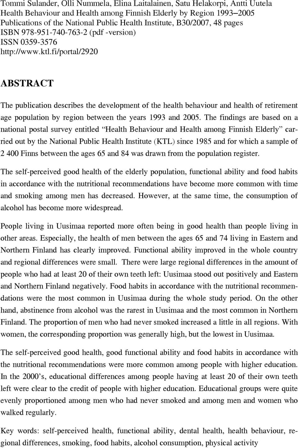 fi/portal/292 ABSTRACT The publication describes the development of the health behaviour and health of retirement age population by region between the years 1993 and 25.