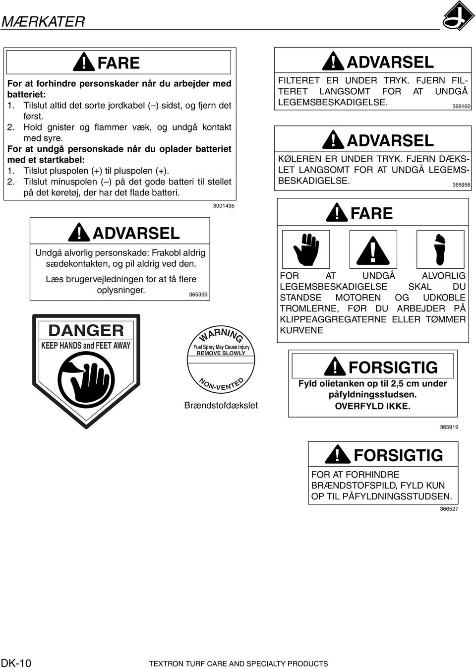 Tilslut minuspolen ( ) på det gode batteri til stellet på det køretøj, der har det flade batteri.! ADVARSEL Undgå alvorlig personskade: Frakobl aldrig sædekontakten, og pil aldrig ved den.