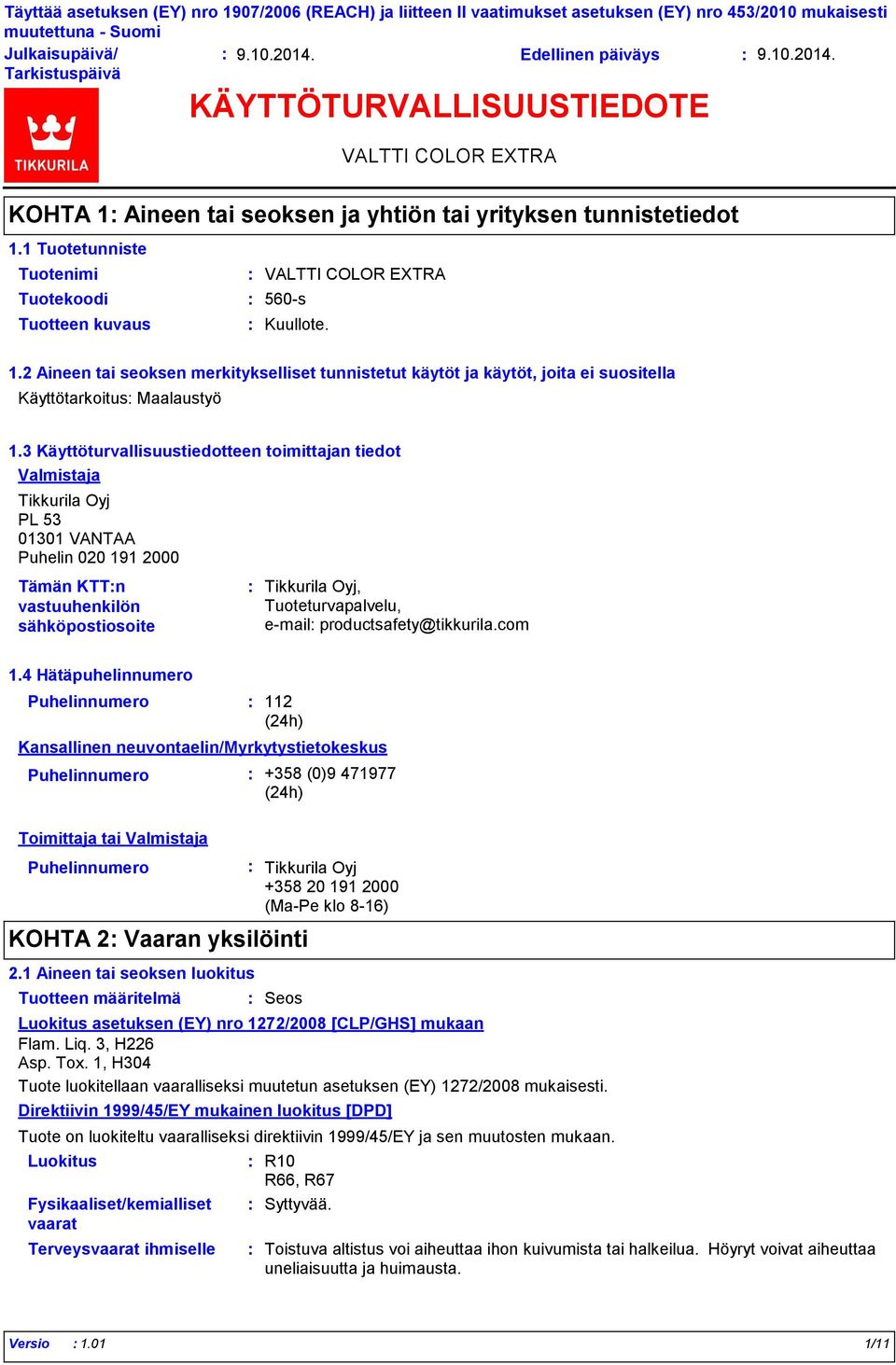 3 Käyttöturvallisuustiedotteen toimittajan tiedot Valmistaja Tikkurila Oyj PL 53 01301 VANTAA Puhelin 020 191 2000 Tämän KTTn vastuuhenkilön sähköpostiosoite Tikkurila Oyj, Tuoteturvapalvelu, e-mail