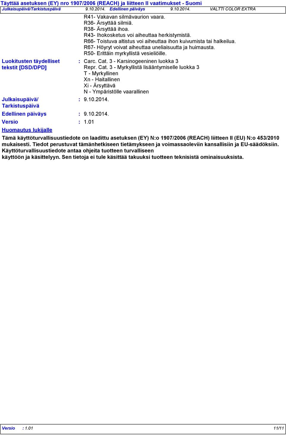 R50- Erittäin myrkyllistä vesieliöille. Carc. Cat. 3 - Karsinogeeninen luokka 3 Repr. Cat. 3 - Myrkyllistä lisääntymiselle luokka 3 T - Myrkyllinen Xn - Haitallinen Xi - Ärsyttävä N - Ympäristölle vaarallinen 1.