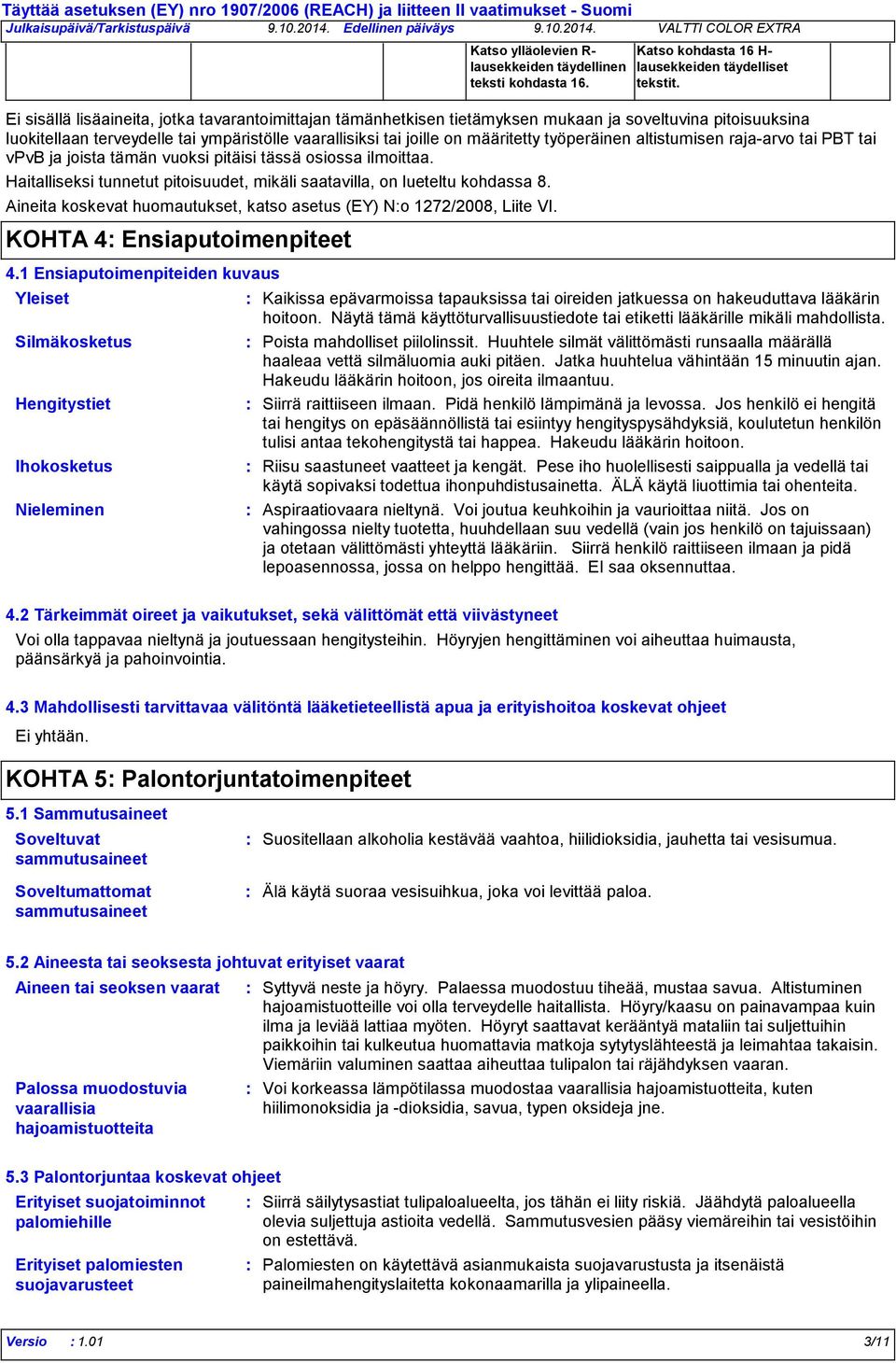 työperäinen altistumisen raja-arvo tai PBT tai vpvb ja joista tämän vuoksi pitäisi tässä osiossa ilmoittaa. Haitalliseksi tunnetut pitoisuudet, mikäli saatavilla, on lueteltu kohdassa 8.