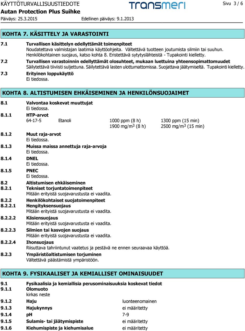 2 Turvallisen varastoinnin edellyttämät olosuhteet, mukaan luettuina yhteensopimattomuudet Säilytettävä tiiviisti suljettuna. Säilytettävä lasten ulottumattomissa. Suojattava jäätymiseltä.