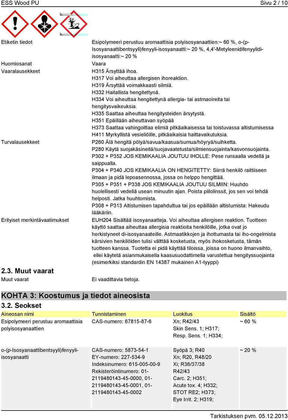 Ärsyttää ihoa. H317 Voi aiheuttaa allergisen ihoreaktion. H319 Ärsyttää voimakkaasti silmiä. H332 Haitallista hengitettynä.