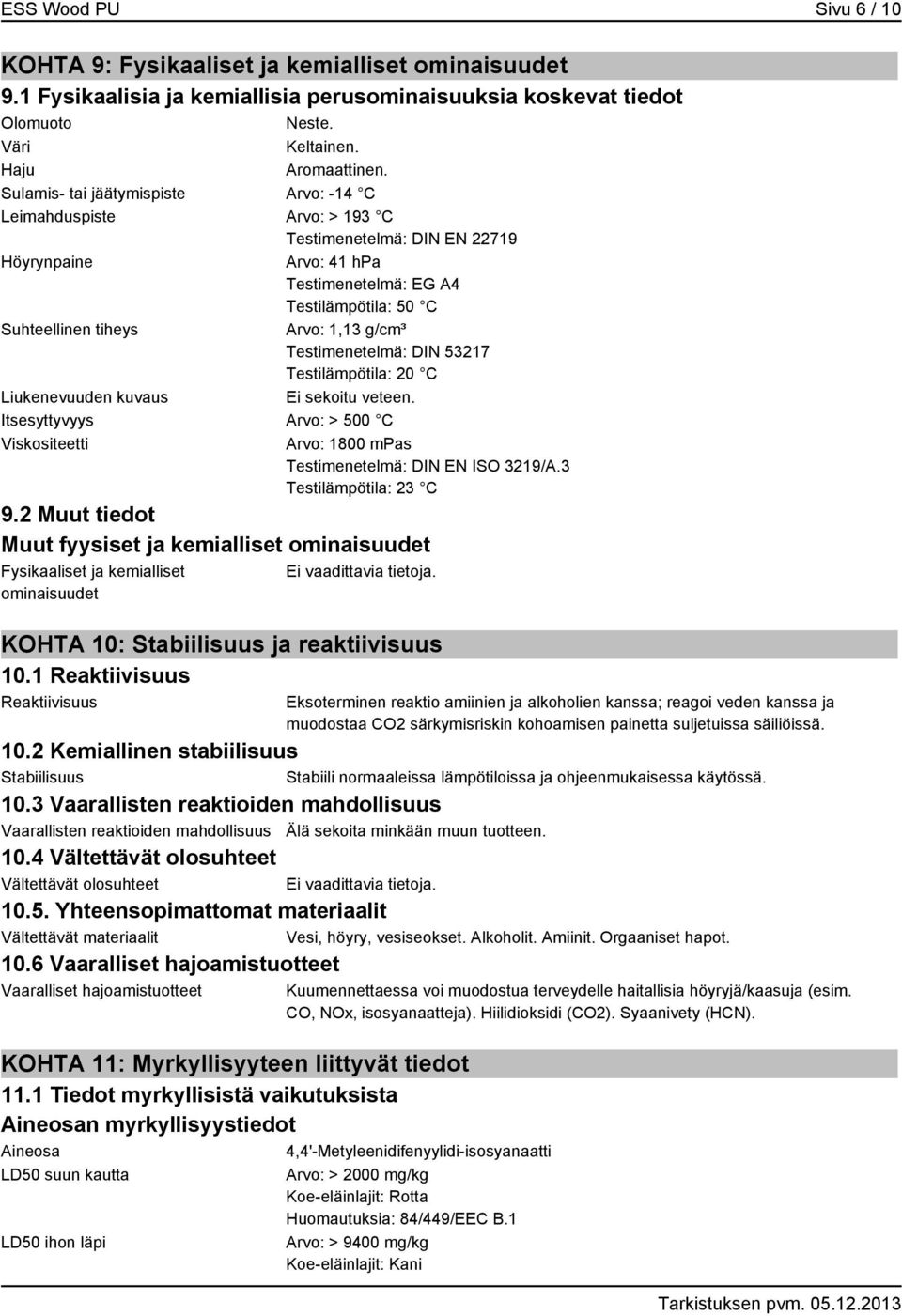 g/cm³ Testimenetelmä: DIN 53217 Testilämpötila: 20 C Liukenevuuden kuvaus Ei sekoitu veteen. Itsesyttyvyys Arvo: > 500 C Viskositeetti Arvo: 1800 mpas Testimenetelmä: DIN EN ISO 3219/A.