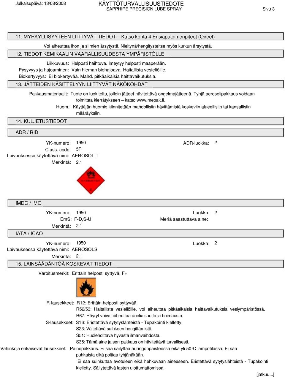 Pysyvyys ja hajoaminen: Vain hieman biohajoava. Haitallista vesieliöille. Biokertyvyys: Ei biokertyvää. Mahd. pitkäaikaisia haittavaikutuksia. 13.