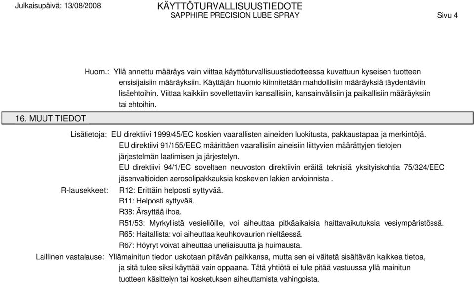 MUUT TIEDOT Lisätietoja: EU direktiivi 1999/45/EC koskien vaarallisten aineiden luokitusta, pakkaustapaa ja merkintöjä.