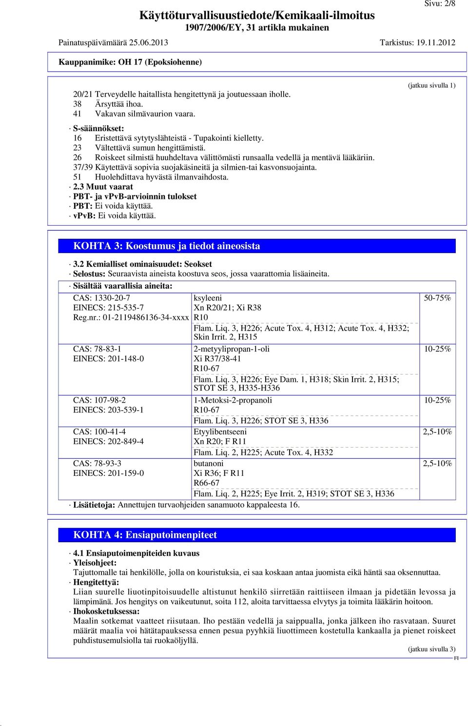 51 Huolehdittava hyvästä ilmanvaihdosta. 2.3 Muut vaarat PBT- ja vpvb-arvioinnin tulokset PBT: Ei voida käyttää. vpvb: Ei voida käyttää. (jatkuu sivulla 1) KOHTA 3: Koostumus ja tiedot aineosista 3.