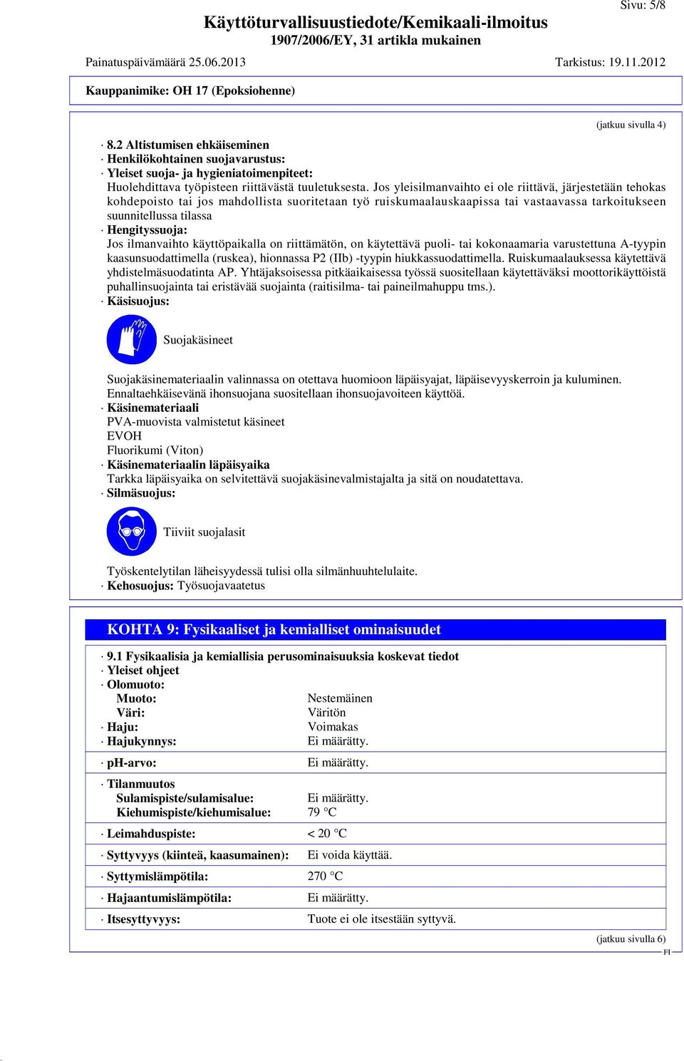 Jos ilmanvaihto käyttöpaikalla on riittämätön, on käytettävä puoli- tai kokonaamaria varustettuna A-tyypin kaasunsuodattimella (ruskea), hionnassa P2 (IIb) -tyypin hiukkassuodattimella.