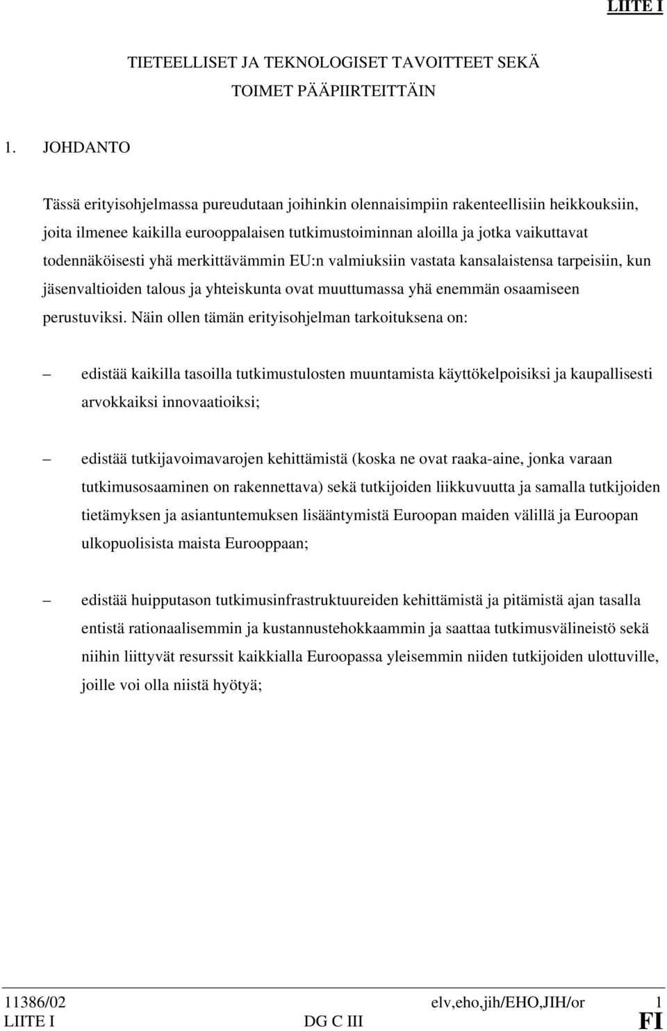 todennäköisesti yhä merkittävämmin EU:n valmiuksiin vastata kansalaistensa tarpeisiin, kun jäsenvaltioiden talous ja yhteiskunta ovat muuttumassa yhä enemmän osaamiseen perustuviksi.