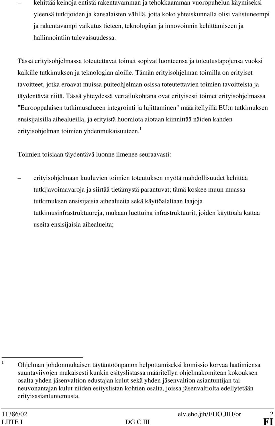 Tässä erityisohjelmassa toteutettavat toimet sopivat luonteensa ja toteutustapojensa vuoksi kaikille tutkimuksen ja teknologian aloille.