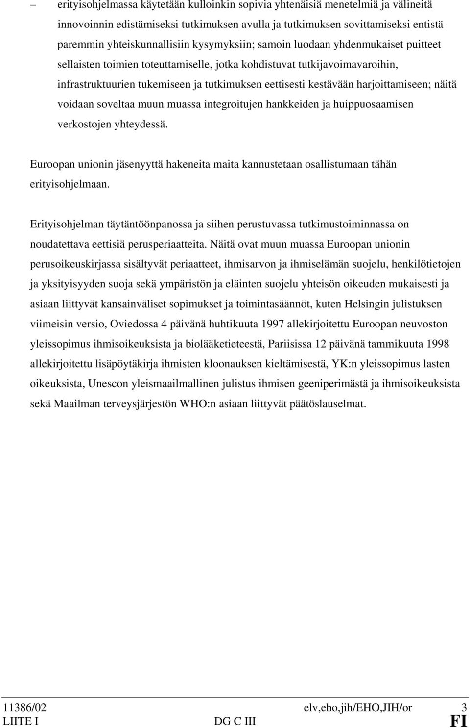 harjoittamiseen; näitä voidaan soveltaa muun muassa integroitujen hankkeiden ja huippuosaamisen verkostojen yhteydessä.