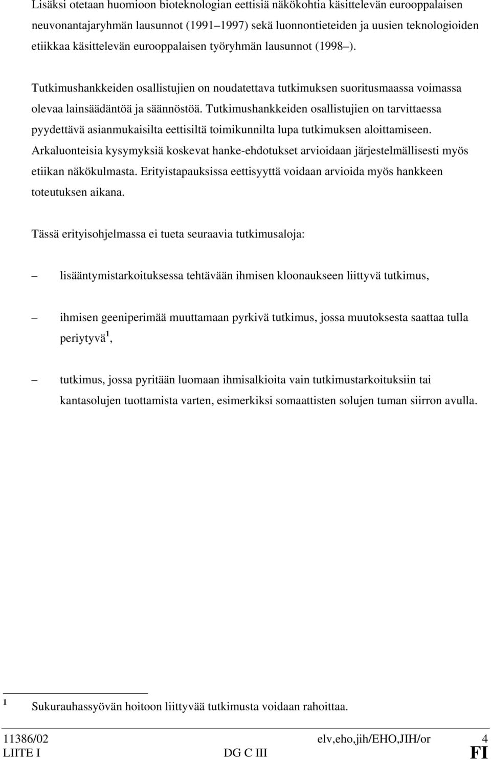 Tutkimushankkeiden osallistujien on tarvittaessa pyydettävä asianmukaisilta eettisiltä toimikunnilta lupa tutkimuksen aloittamiseen.