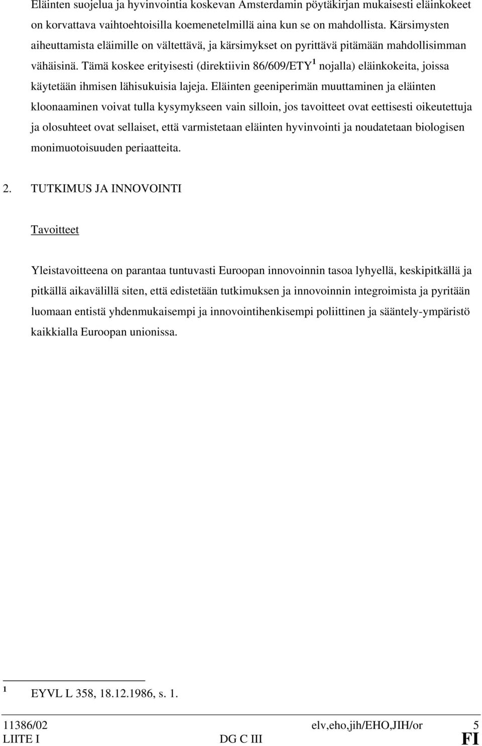 Tämä koskee erityisesti (direktiivin 86/609/ETY 1 nojalla) eläinkokeita, joissa käytetään ihmisen lähisukuisia lajeja.