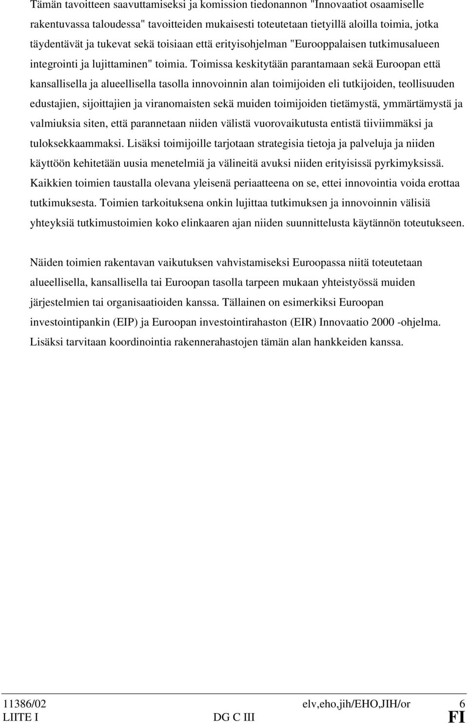 Toimissa keskitytään parantamaan sekä Euroopan että kansallisella ja alueellisella tasolla innovoinnin alan toimijoiden eli tutkijoiden, teollisuuden edustajien, sijoittajien ja viranomaisten sekä