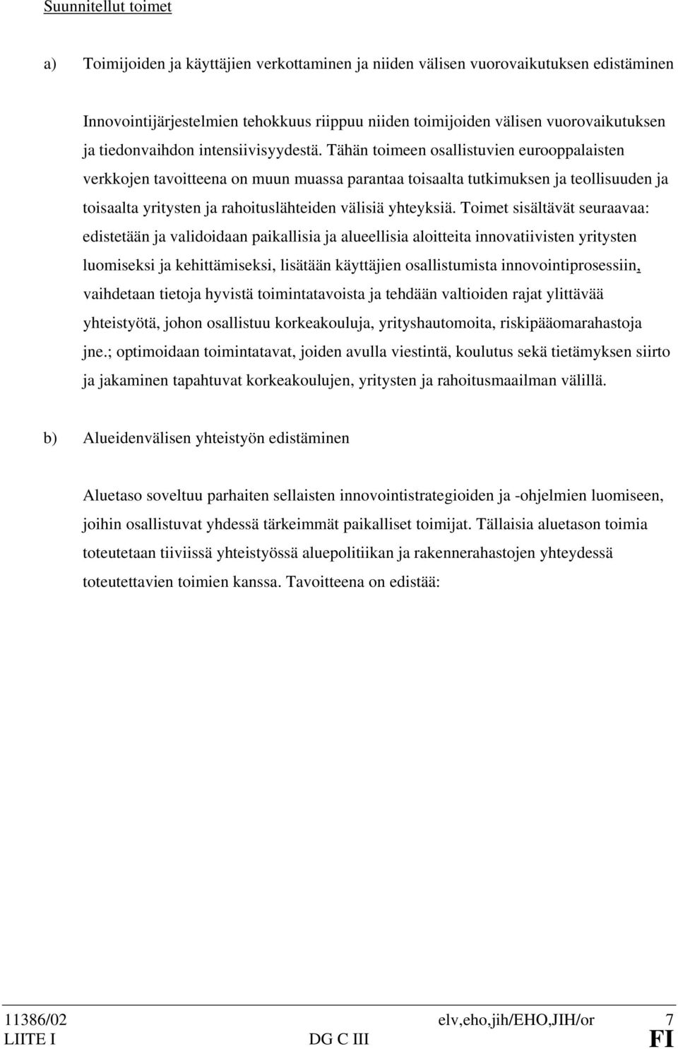 Tähän toimeen osallistuvien eurooppalaisten verkkojen tavoitteena on muun muassa parantaa toisaalta tutkimuksen ja teollisuuden ja toisaalta yritysten ja rahoituslähteiden välisiä yhteyksiä.