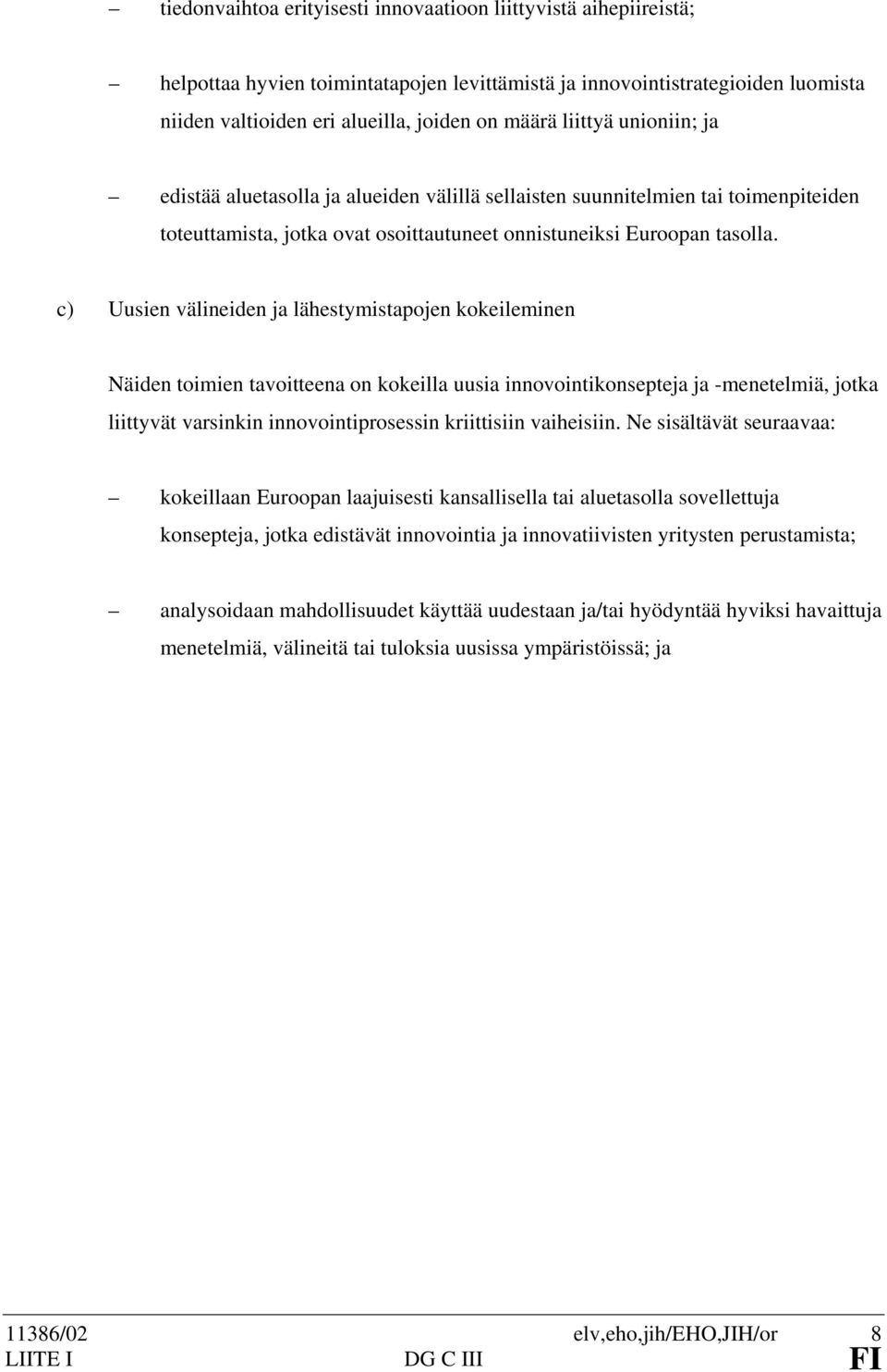 c) Uusien välineiden ja lähestymistapojen kokeileminen Näiden toimien tavoitteena on kokeilla uusia innovointikonsepteja ja -menetelmiä, jotka liittyvät varsinkin innovointiprosessin kriittisiin