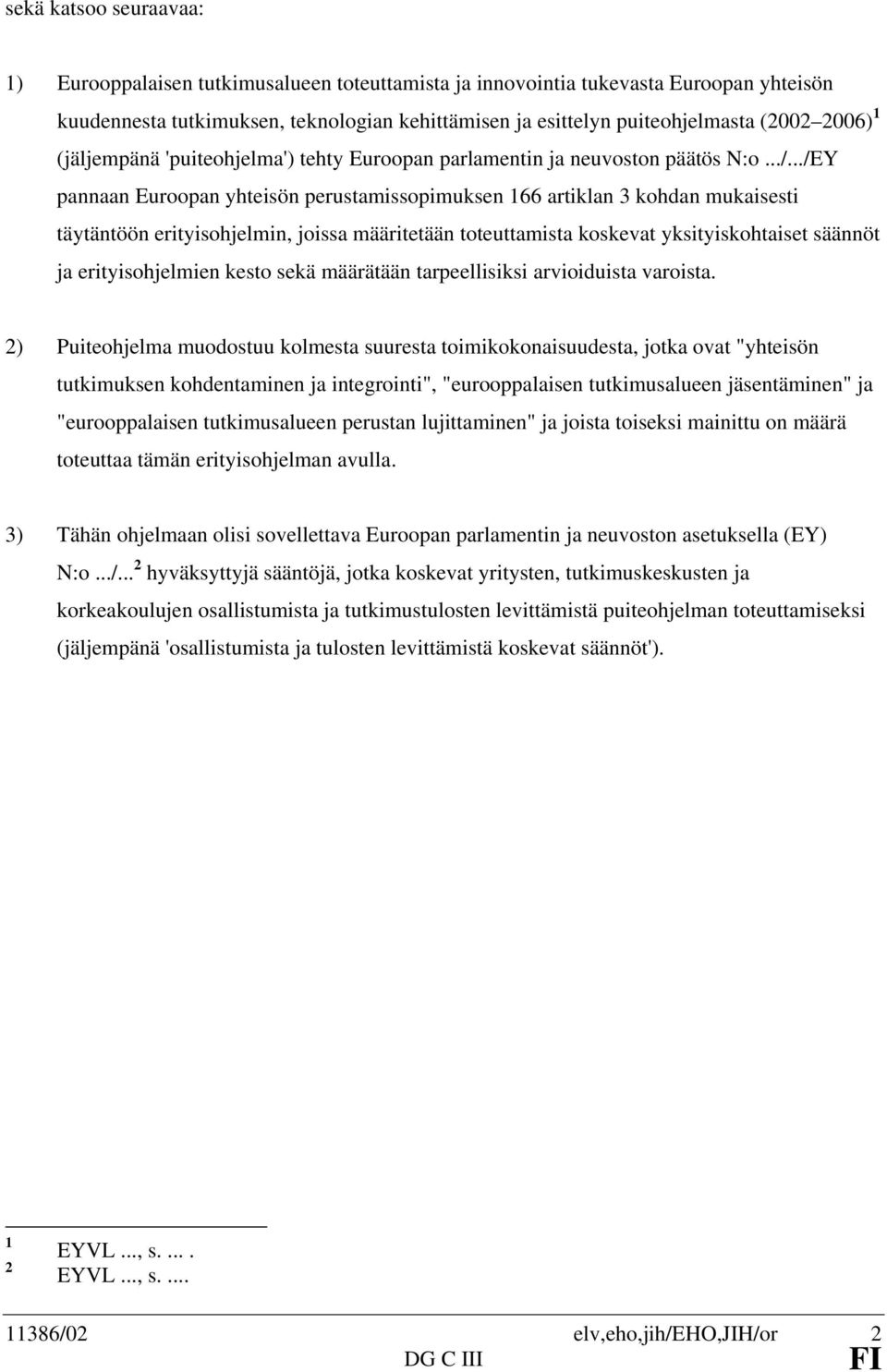 ../EY pannaan Euroopan yhteisön perustamissopimuksen 166 artiklan 3 kohdan mukaisesti täytäntöön erityisohjelmin, joissa määritetään toteuttamista koskevat yksityiskohtaiset säännöt ja