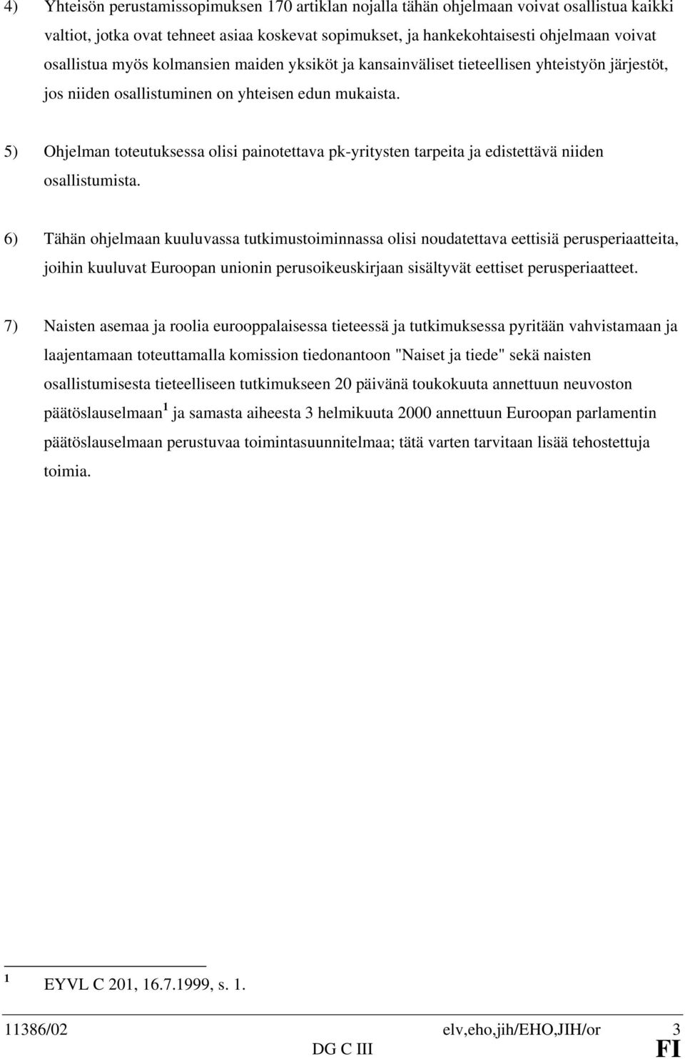 5) Ohjelman toteutuksessa olisi painotettava pk-yritysten tarpeita ja edistettävä niiden osallistumista.