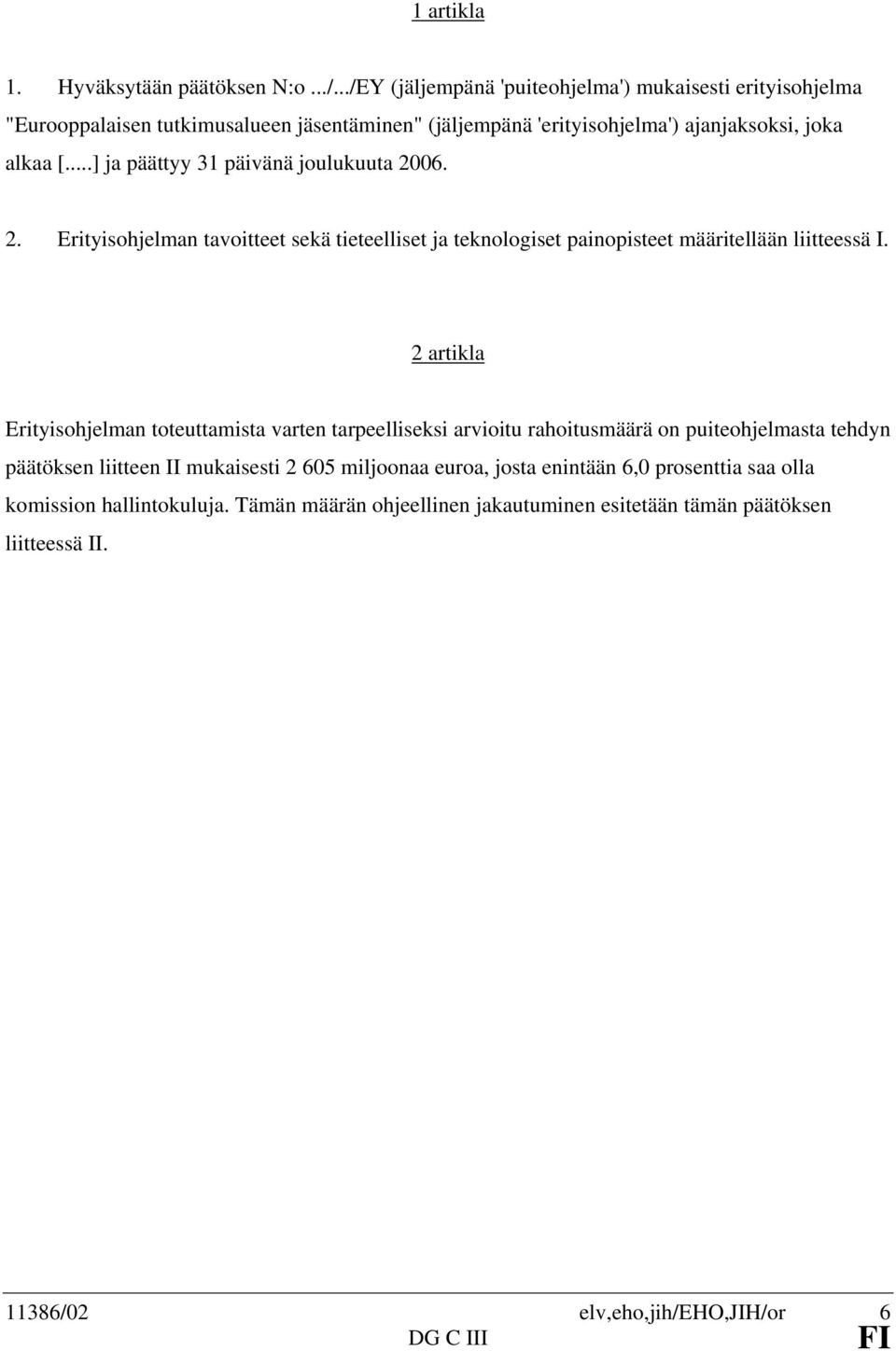 ..] ja päättyy 31 päivänä joulukuuta 2006. 2. Erityisohjelman tavoitteet sekä tieteelliset ja teknologiset painopisteet määritellään liitteessä I.