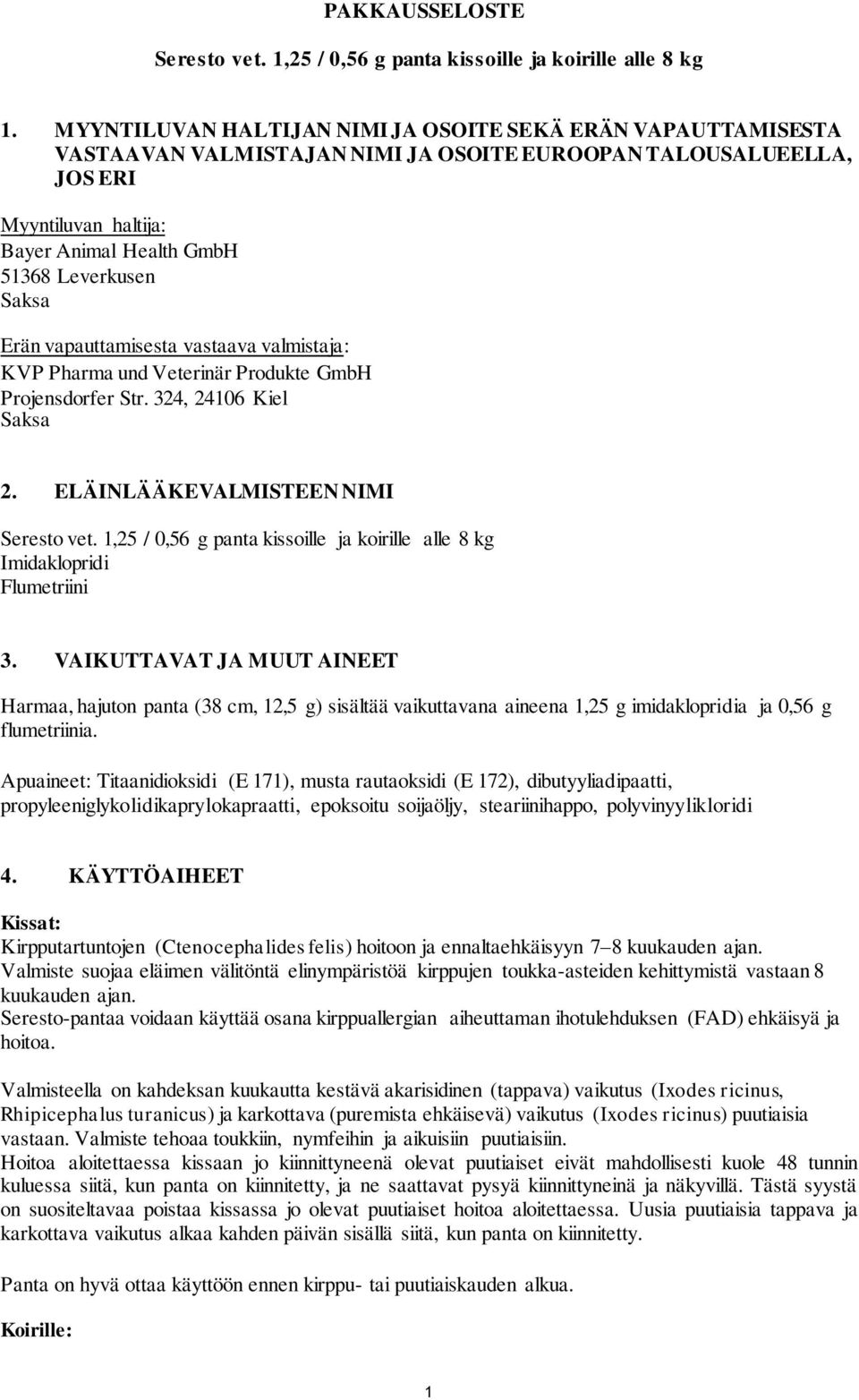 Saksa Erän vapauttamisesta vastaava valmistaja: KVP Pharma und Veterinär Produkte GmbH Projensdorfer Str. 324, 24106 Kiel Saksa 2. ELÄINLÄÄKEVALMISTEEN NIMI Seresto vet.